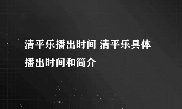 清平乐播出时间 清平乐具体播出时间和简介