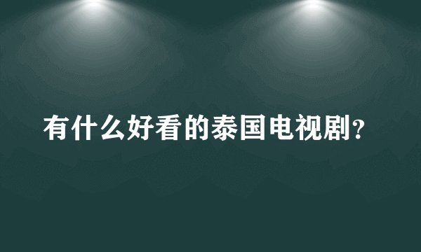 有什么好看的泰国电视剧？