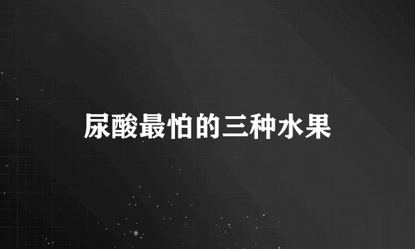 尿酸最怕的三种水果