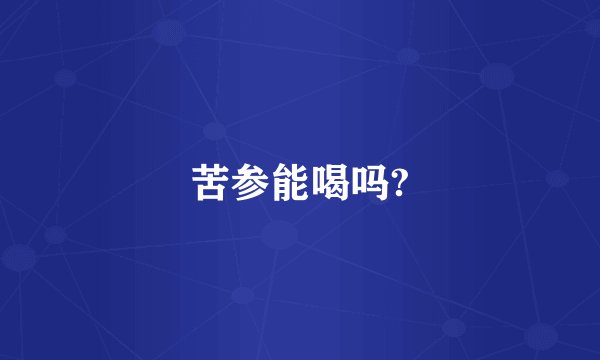 苦参能喝吗?