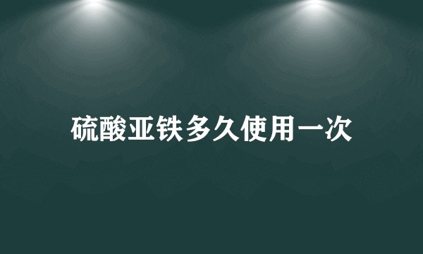 硫酸亚铁多久使用一次