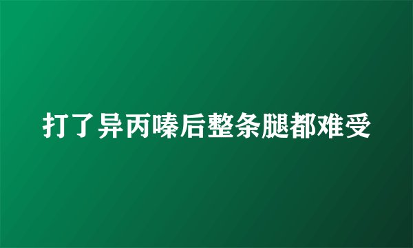 打了异丙嗪后整条腿都难受