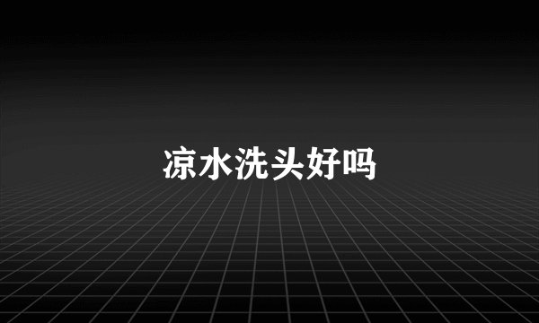 凉水洗头好吗