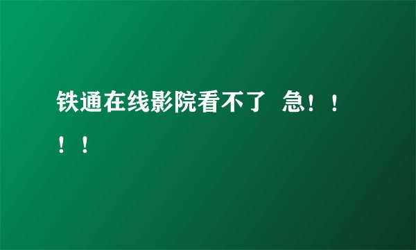 铁通在线影院看不了  急！！！！