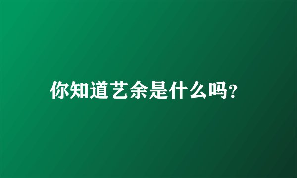你知道艺余是什么吗？