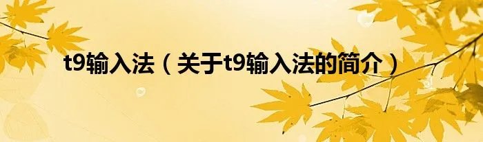 t9输入法（关于t9输入法的简介）