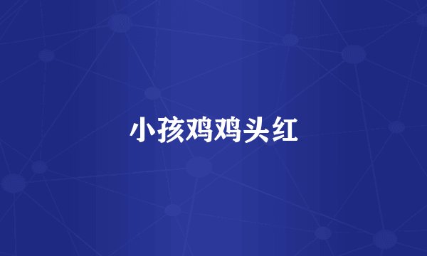 小孩鸡鸡头红