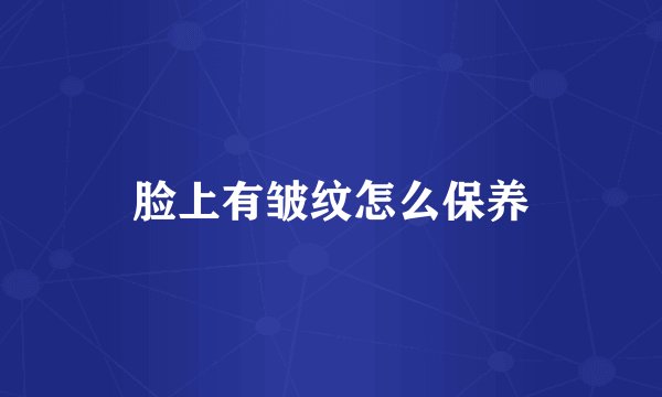 脸上有皱纹怎么保养