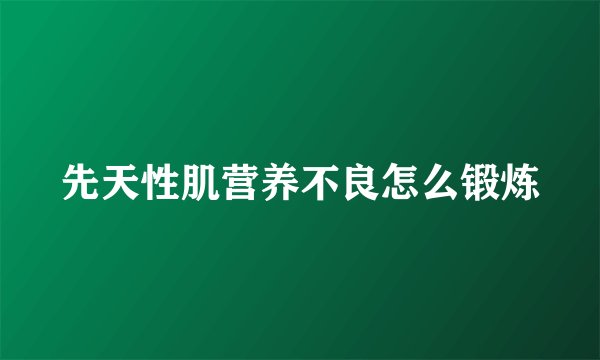 先天性肌营养不良怎么锻炼