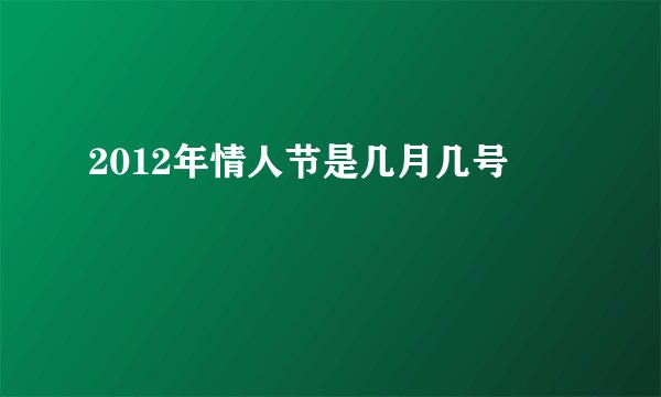 2012年情人节是几月几号
