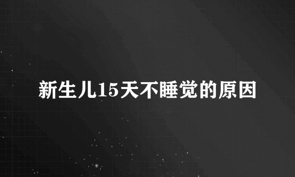 新生儿15天不睡觉的原因