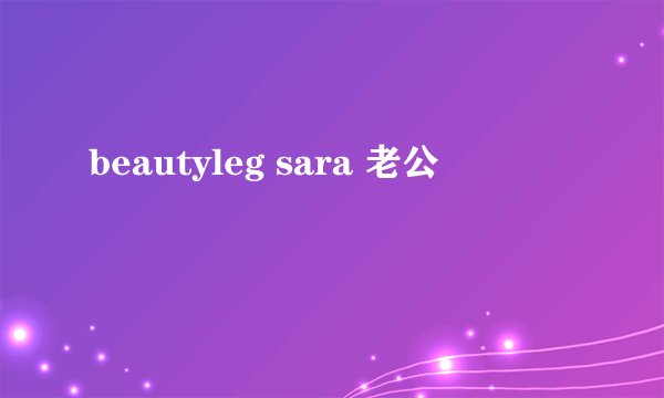 beautyleg sara 老公