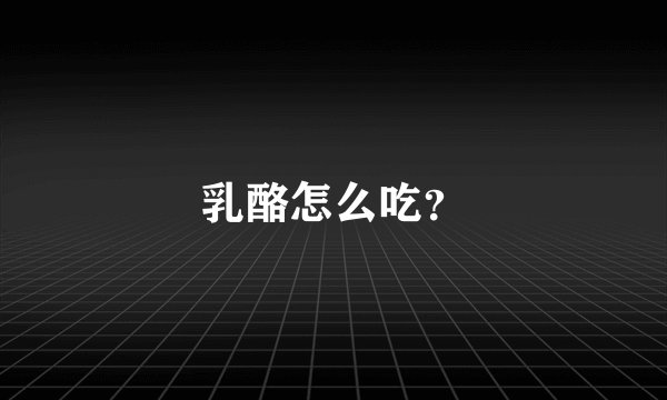 乳酪怎么吃？