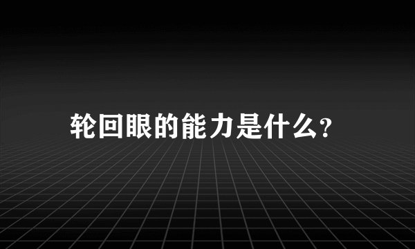 轮回眼的能力是什么？