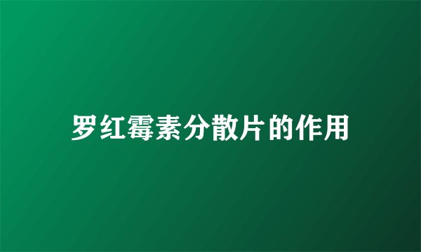 罗红霉素分散片的作用