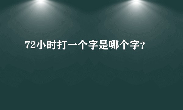 72小时打一个字是哪个字？
