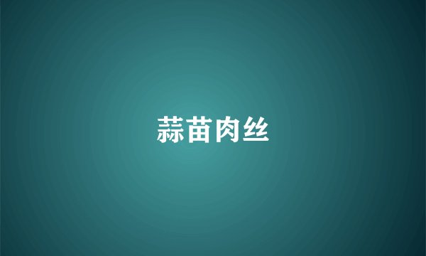 蒜苗肉丝