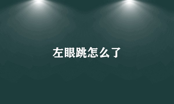 左眼跳怎么了