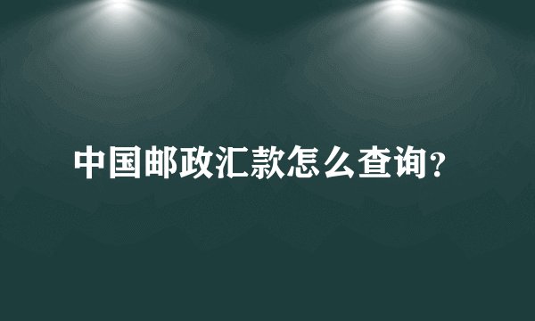 中国邮政汇款怎么查询？