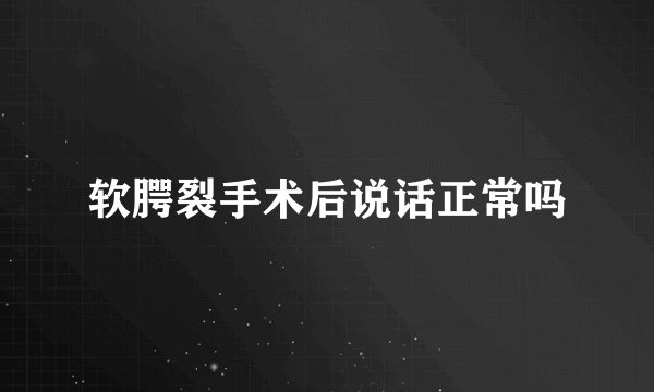 软腭裂手术后说话正常吗