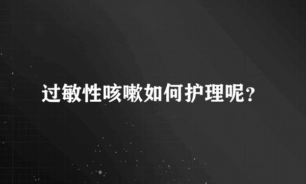 过敏性咳嗽如何护理呢？