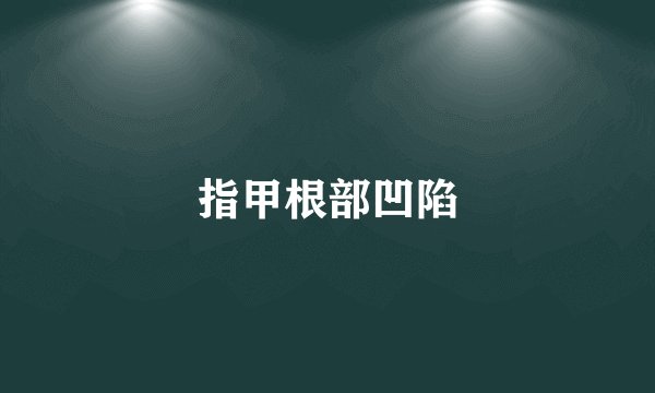 指甲根部凹陷