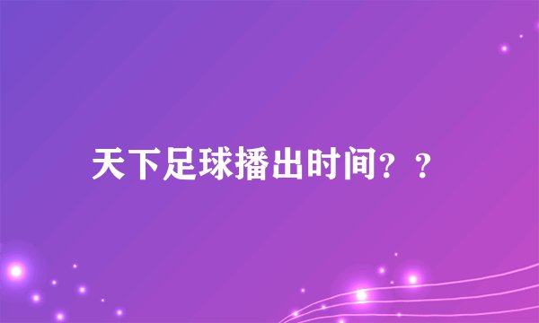天下足球播出时间？？
