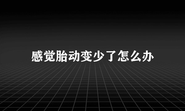 感觉胎动变少了怎么办