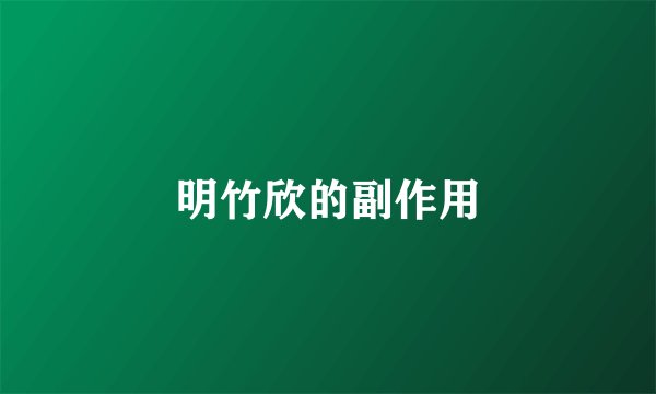 明竹欣的副作用
