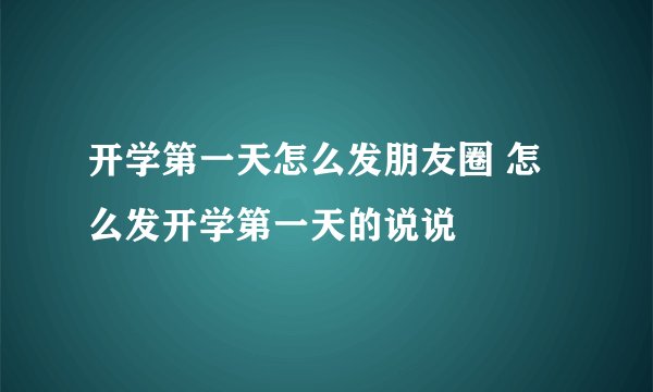 开学第一天怎么发朋友圈 怎么发开学第一天的说说