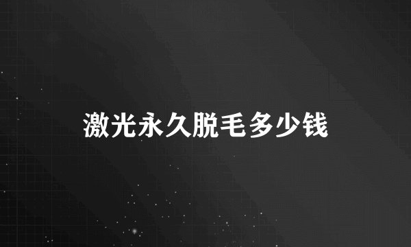 激光永久脱毛多少钱