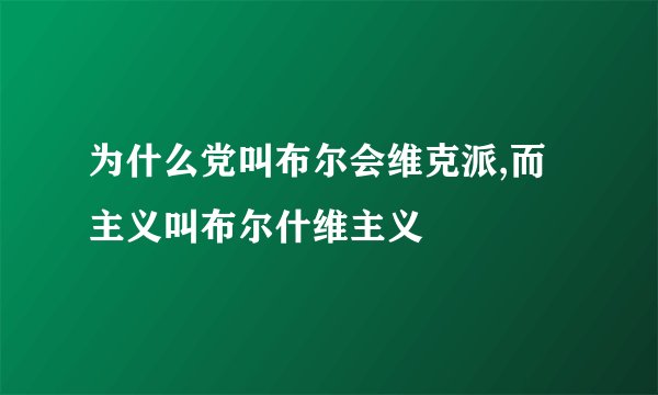 为什么党叫布尔会维克派,而主义叫布尔什维主义