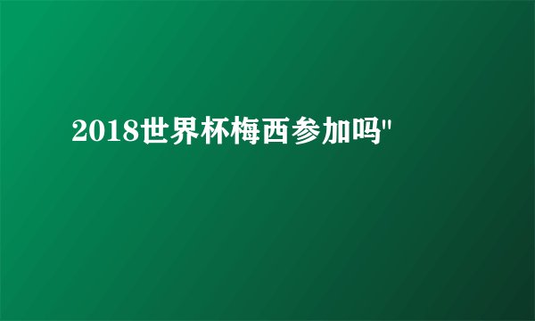 2018世界杯梅西参加吗