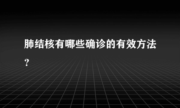 肺结核有哪些确诊的有效方法？