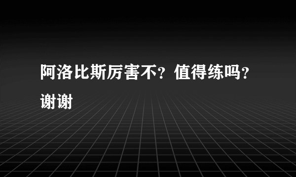 阿洛比斯厉害不？值得练吗？谢谢