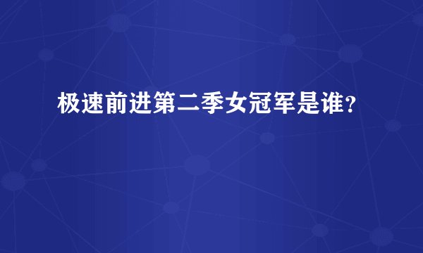 极速前进第二季女冠军是谁？
