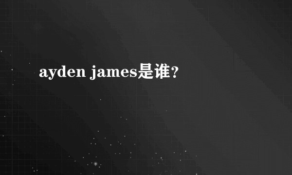 ayden james是谁？