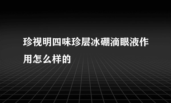珍视明四味珍层冰硼滴眼液作用怎么样的