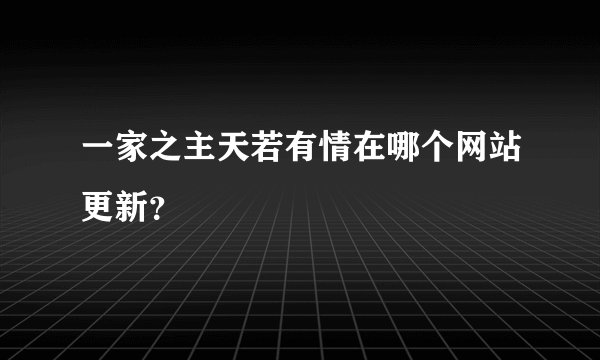 一家之主天若有情在哪个网站更新？
