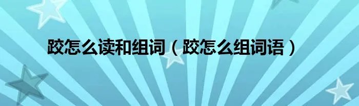 跤怎么读和组词（跤怎么组词语）