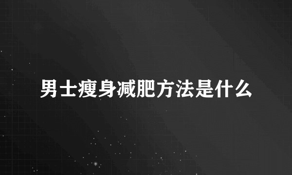 男士瘦身减肥方法是什么