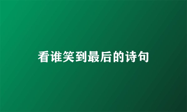 看谁笑到最后的诗句