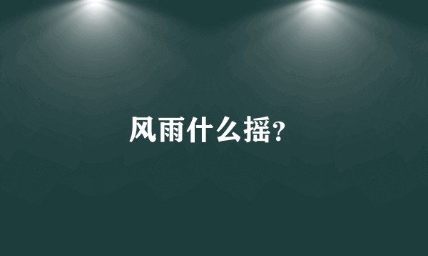 风雨什么摇？