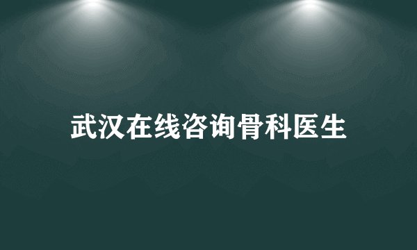 武汉在线咨询骨科医生