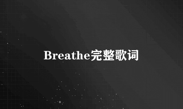 Breathe完整歌词