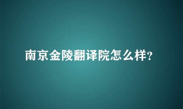 南京金陵翻译院怎么样?
