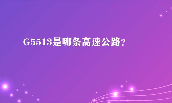 G5513是哪条高速公路?