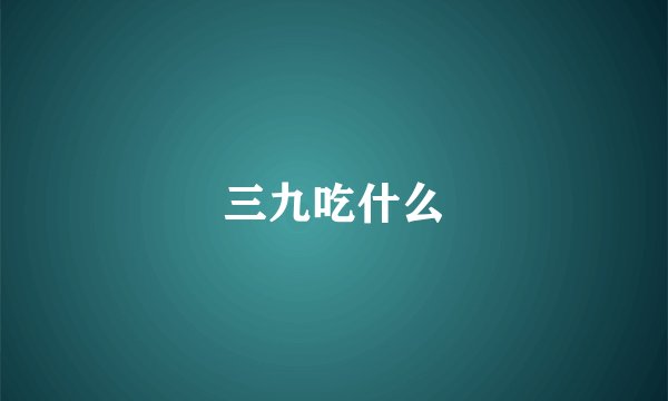 三九吃什么