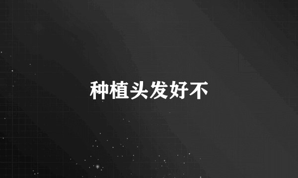 种植头发好不