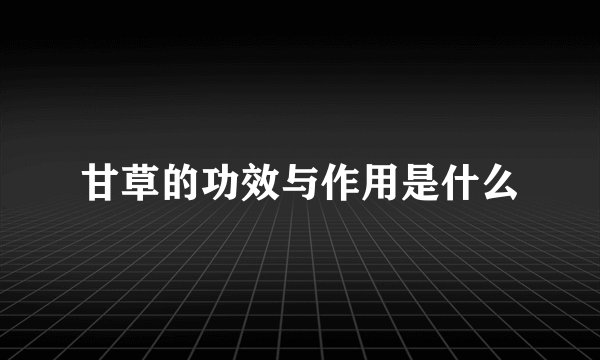 甘草的功效与作用是什么